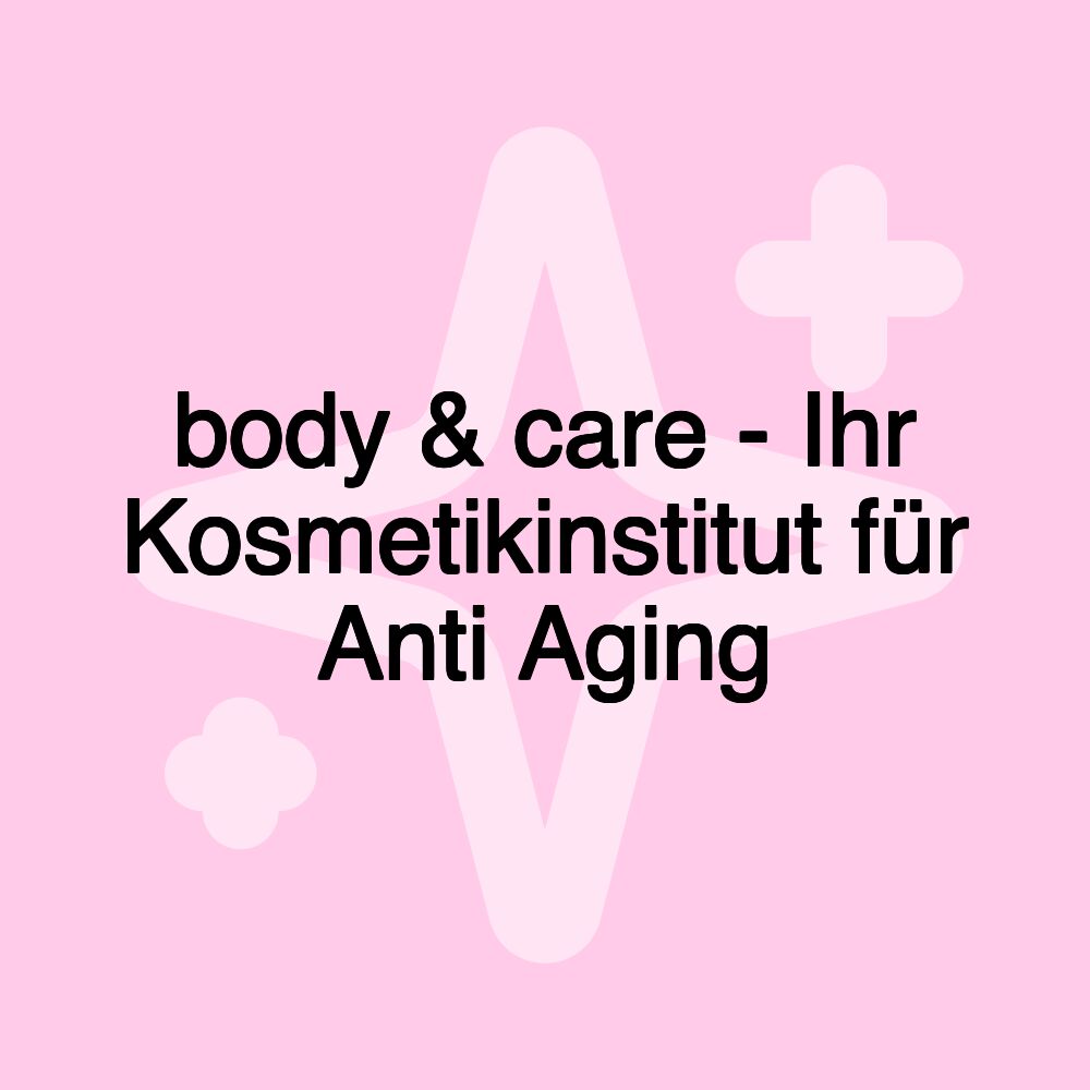 body & care - Ihr Kosmetikinstitut für Anti Aging