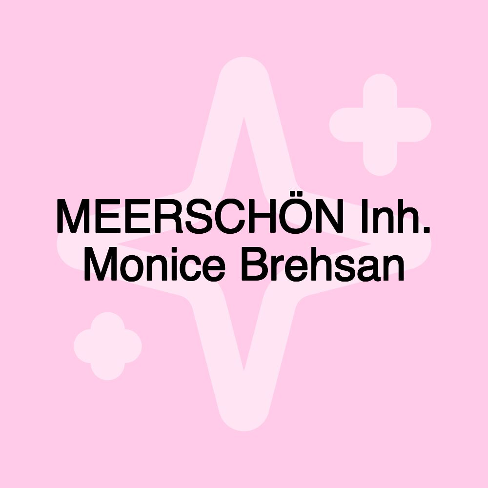 MEERSCHÖN Inh. Monice Brehsan