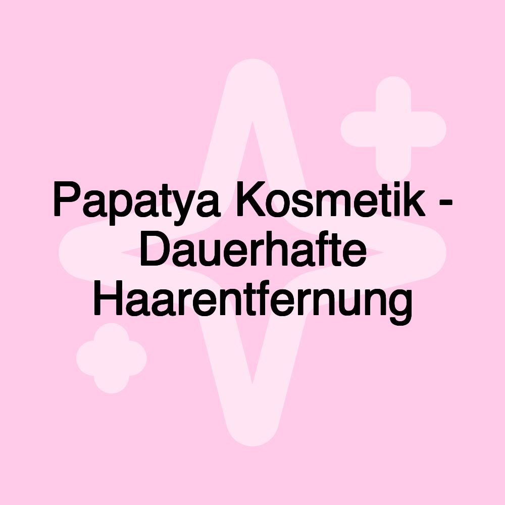 Papatya Kosmetik - Dauerhafte Haarentfernung