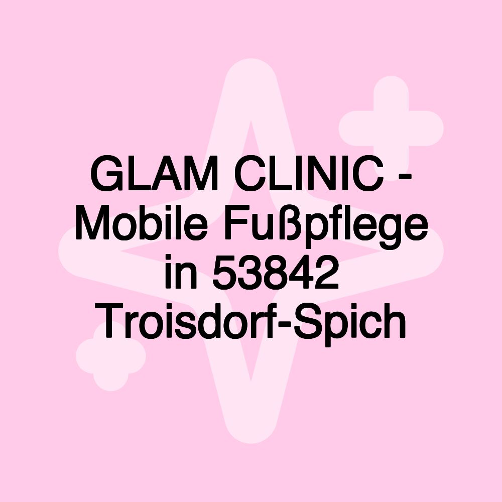 GLAM CLINIC - Mobile Fußpflege in 53842 Troisdorf-Spich