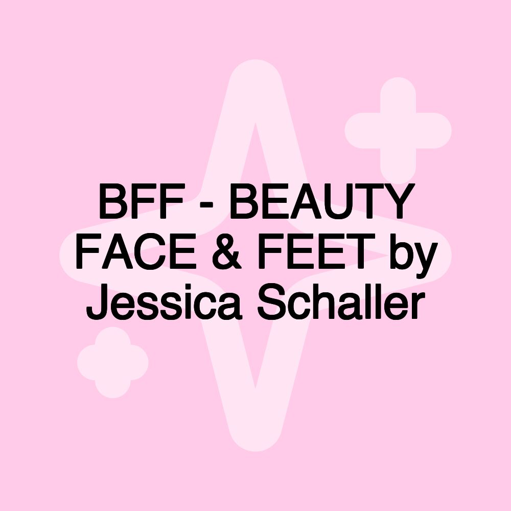 BFF - BEAUTY FACE & FEET by Jessica Schaller