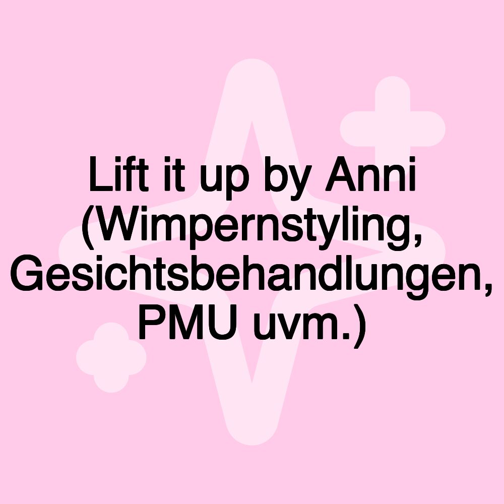 Lift it up by Anni (Wimpernstyling, Gesichtsbehandlungen, PMU uvm.)