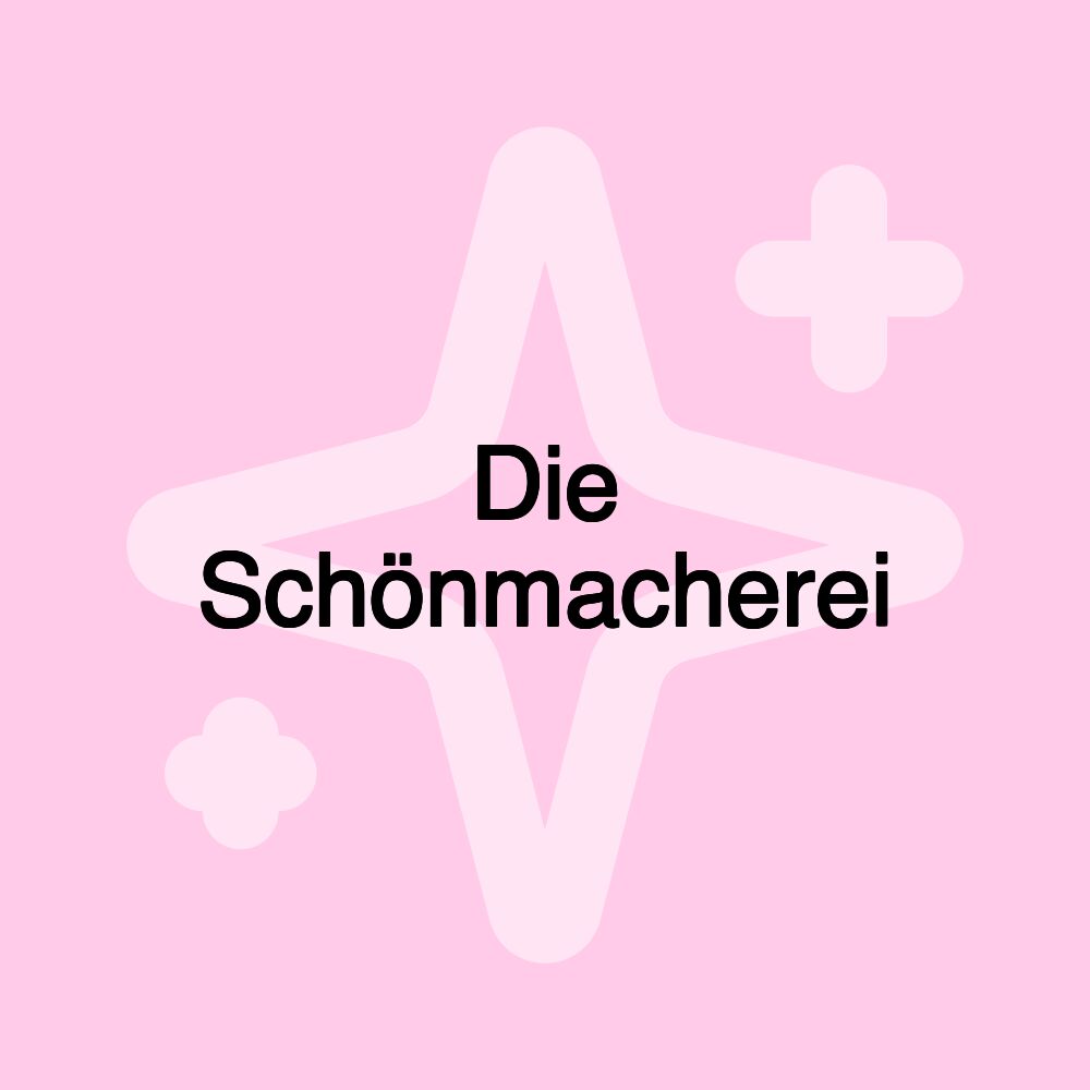 Die Schönmacherei