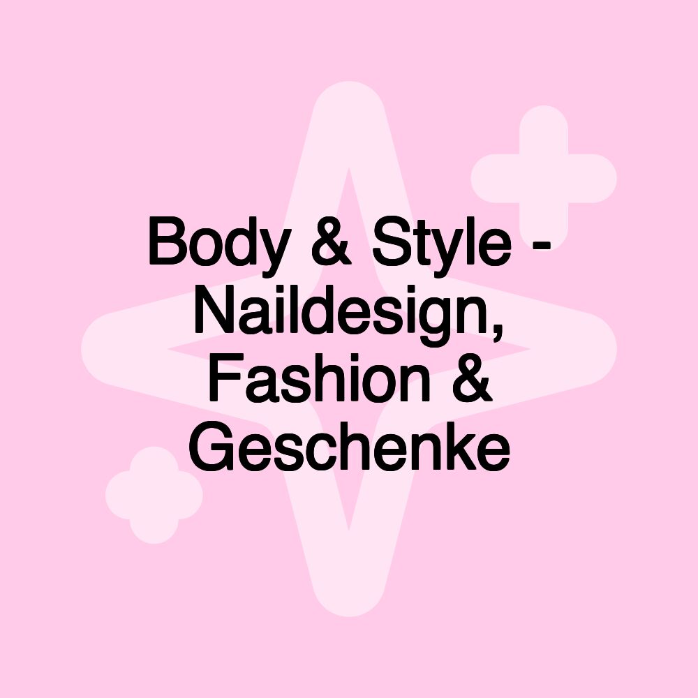 Body & Style - Naildesign, Fashion & Geschenke