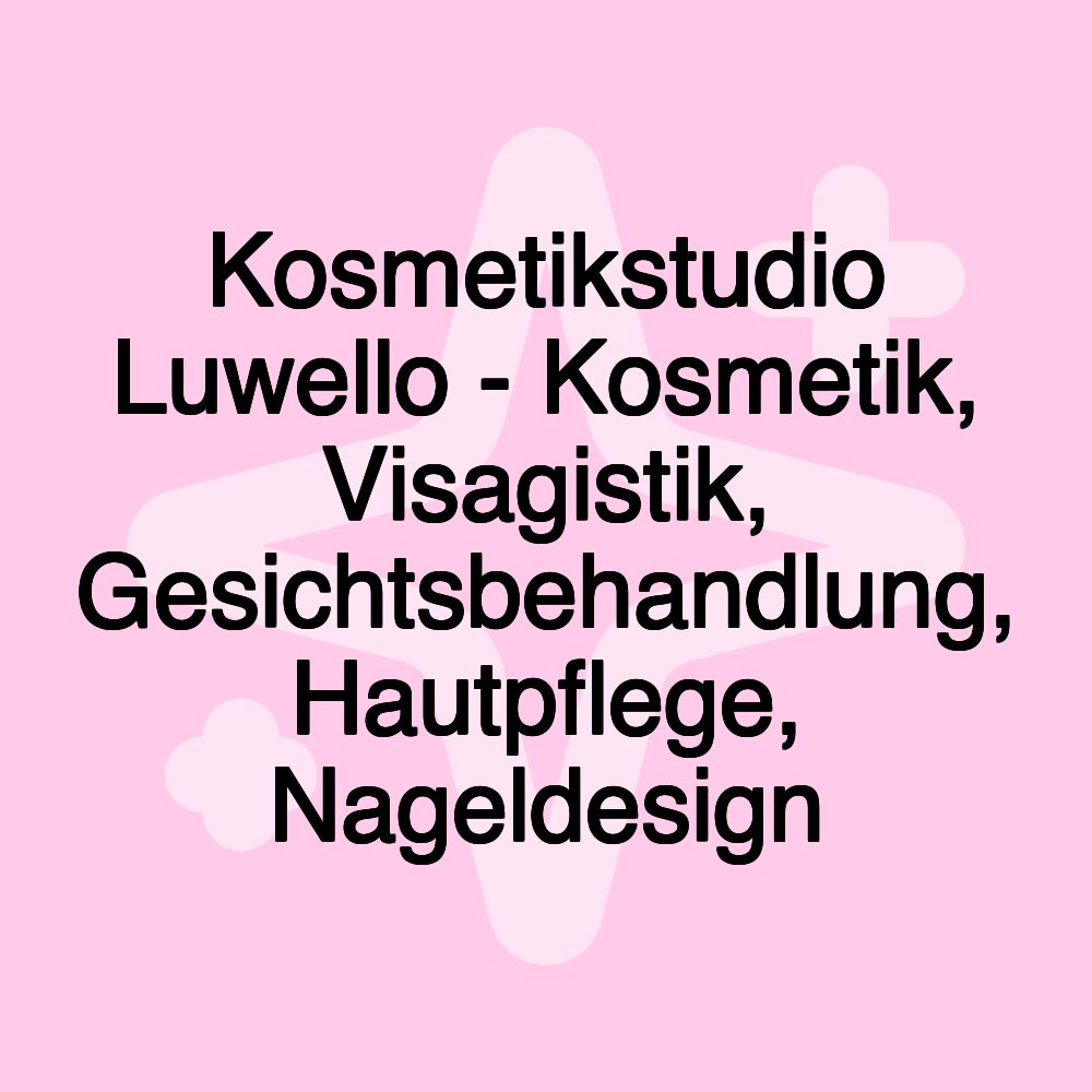 Kosmetikstudio Luwello - Kosmetik, Visagistik, Gesichtsbehandlung, Hautpflege, Nageldesign