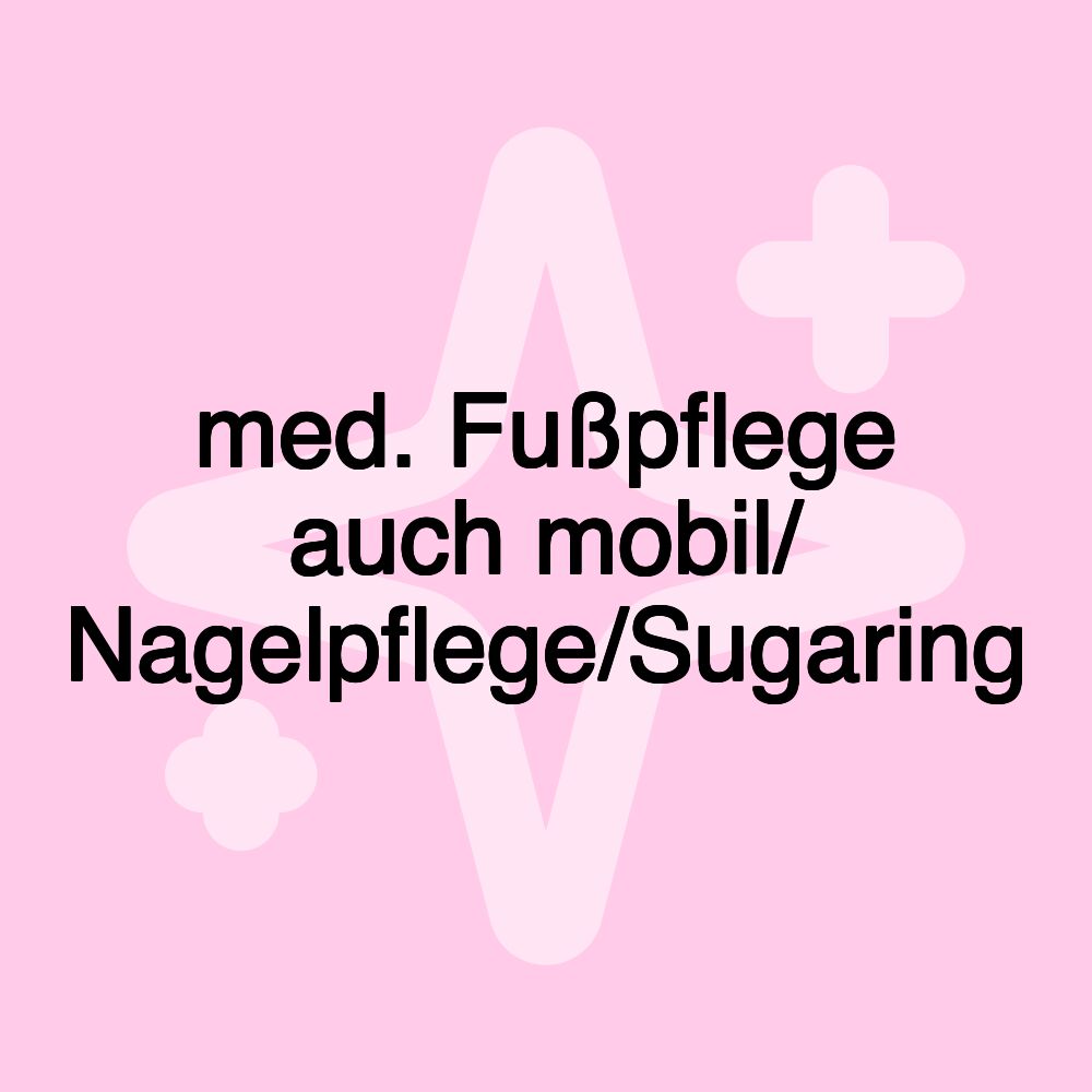 med. Fußpflege auch mobil/ Nagelpflege/Sugaring