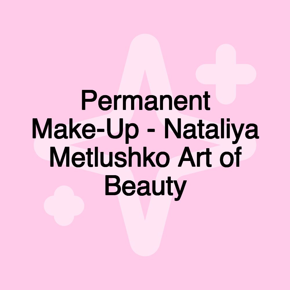 Permanent Make-Up - Nataliya Metlushko Art of Beauty