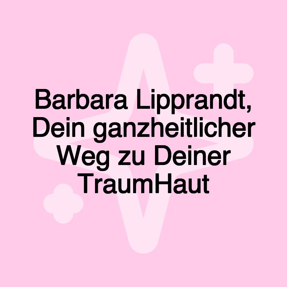 Barbara Lipprandt, Dein ganzheitlicher Weg zu Deiner TraumHaut