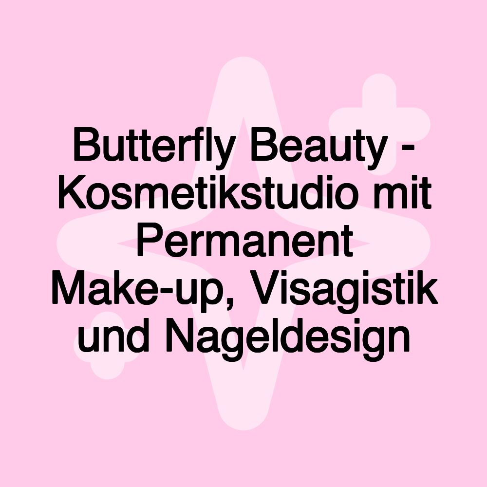 Butterfly Beauty - Kosmetikstudio mit Permanent Make-up, Visagistik und Nageldesign