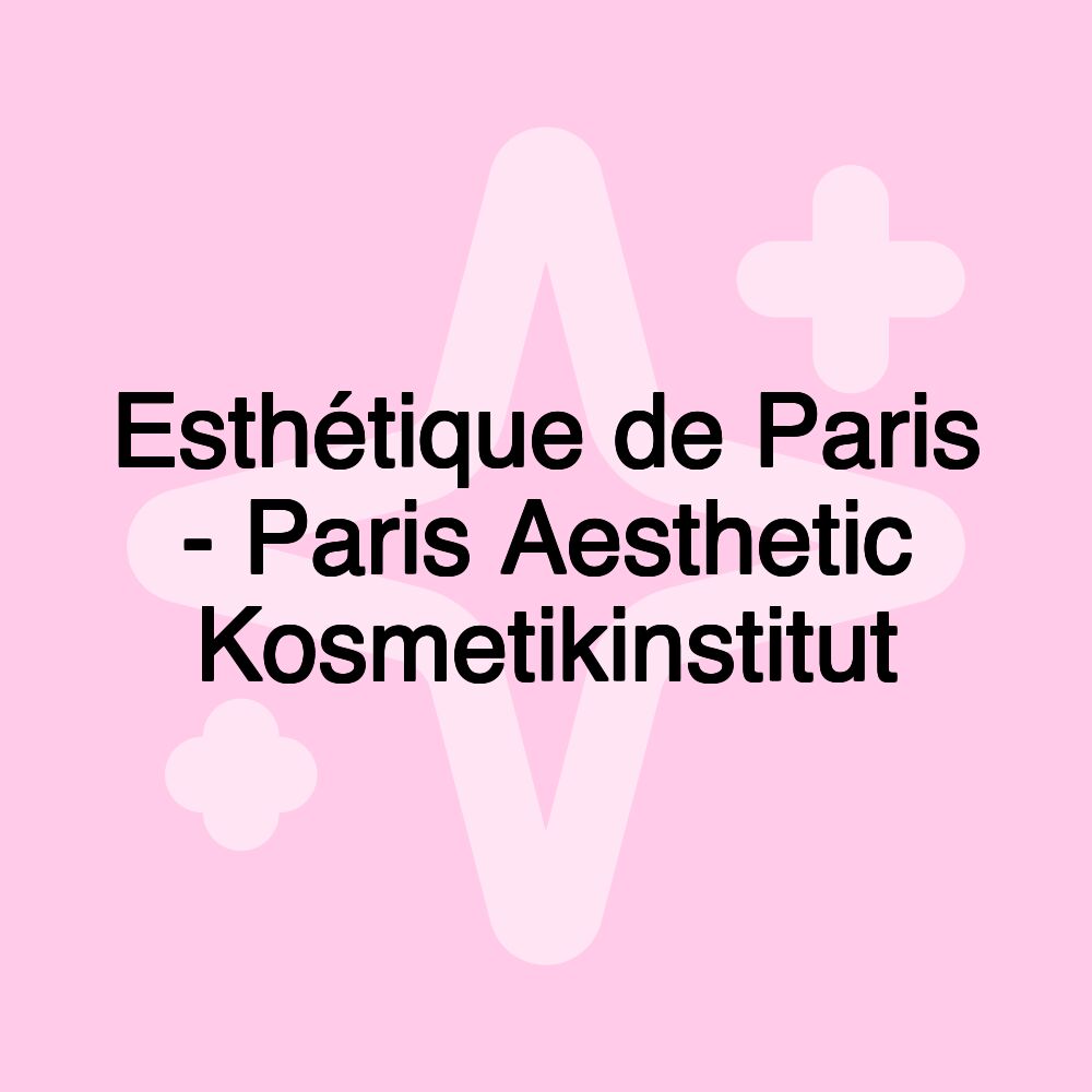 Esthétique de Paris - Paris Aesthetic Kosmetikinstitut