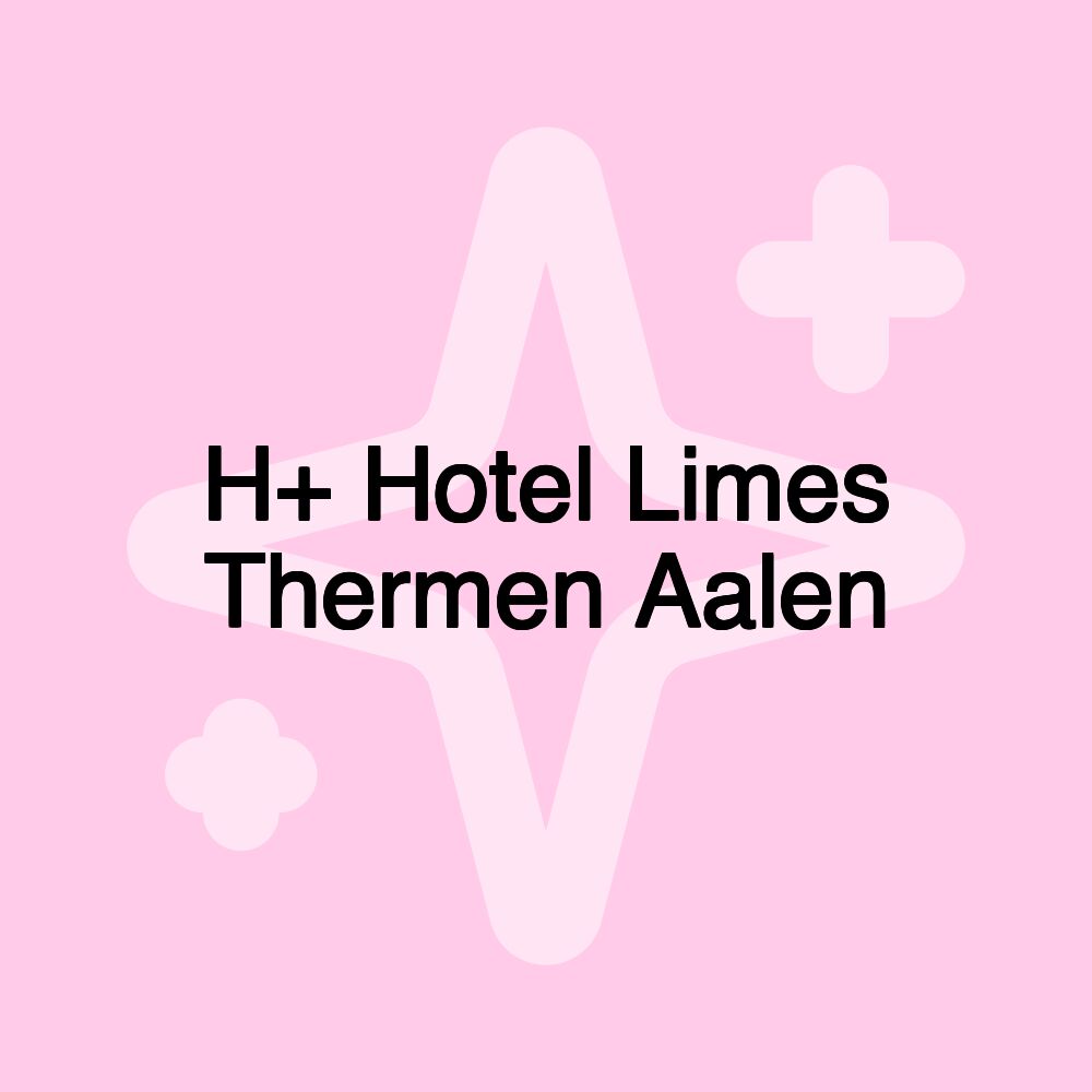 H+ Hotel Limes Thermen Aalen