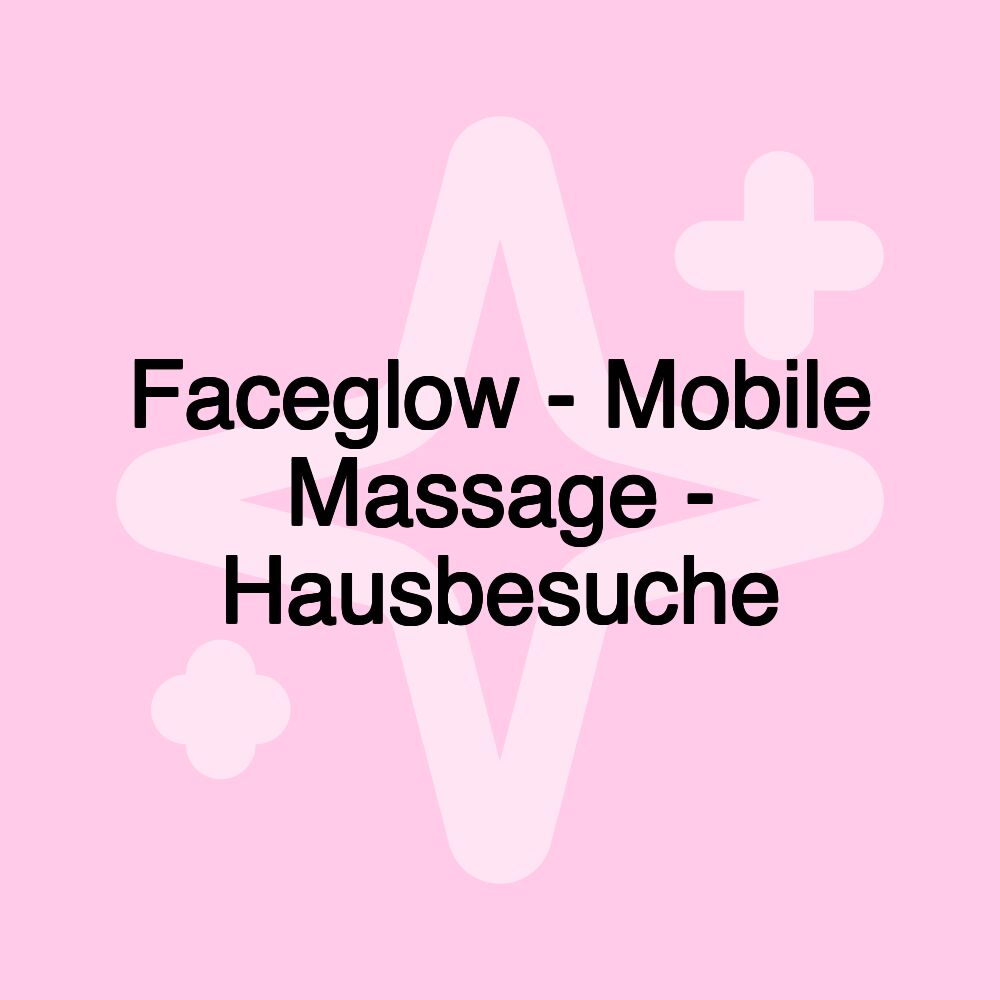 Faceglow - Mobile Massage - Hausbesuche