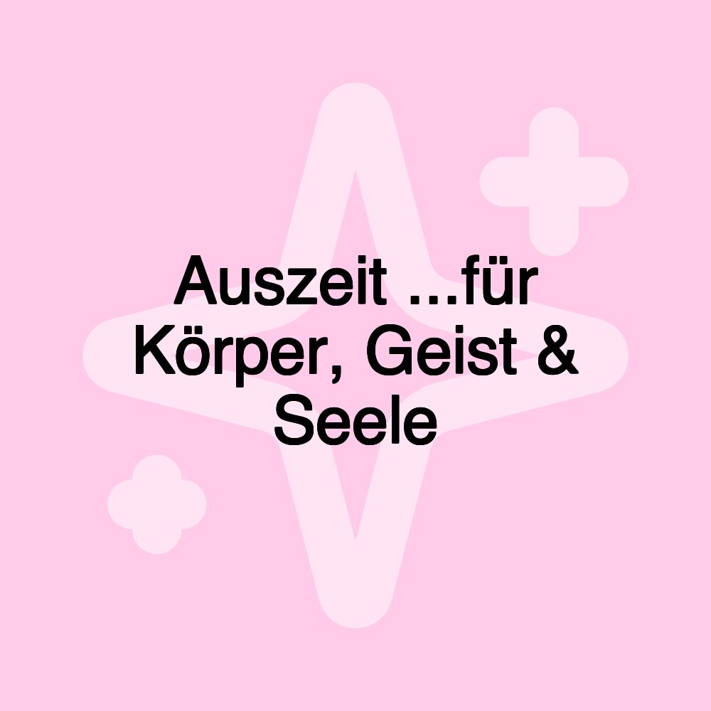 Auszeit ...für Körper, Geist & Seele