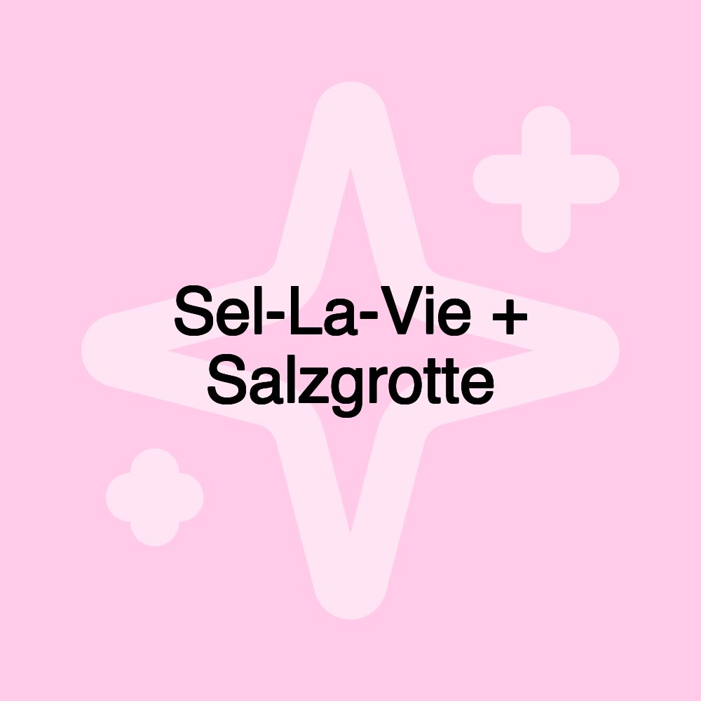 Sel-La-Vie + Salzgrotte