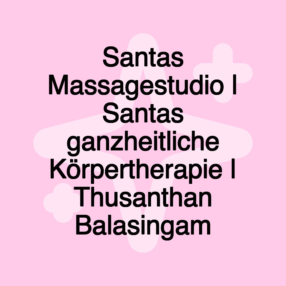 Santas Massagestudio | Santas ganzheitliche Körpertherapie | Thusanthan Balasingam