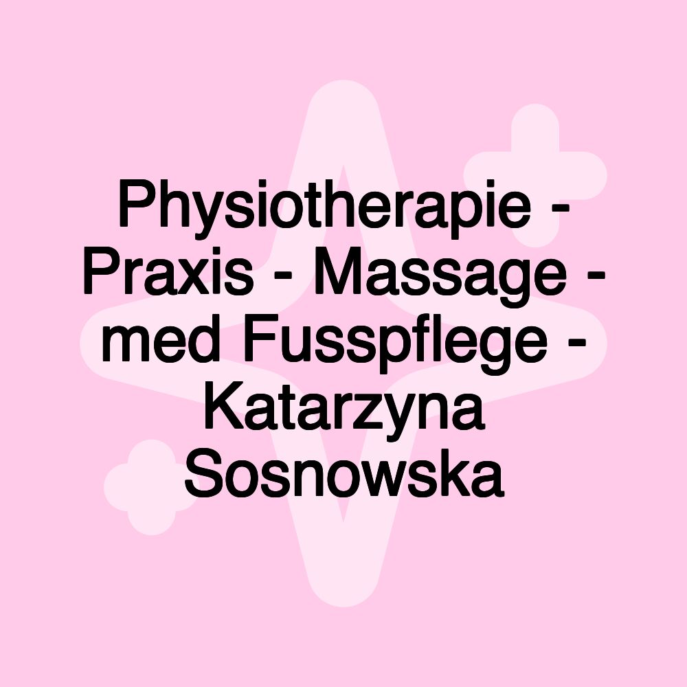 Physiotherapie - Praxis - Massage - med Fusspflege - Katarzyna Sosnowska