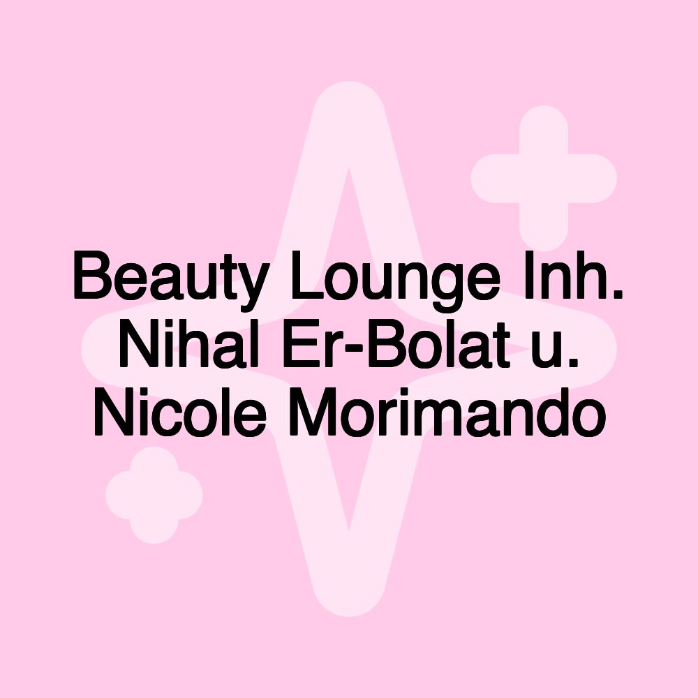 Beauty Lounge Inh. Nihal Er-Bolat u. Nicole Morimando