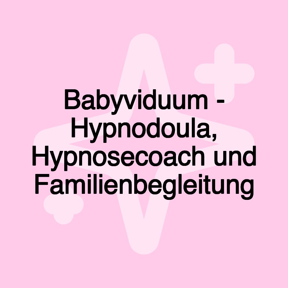 Babyviduum - Hypnodoula, Hypnosecoach und Familienbegleitung