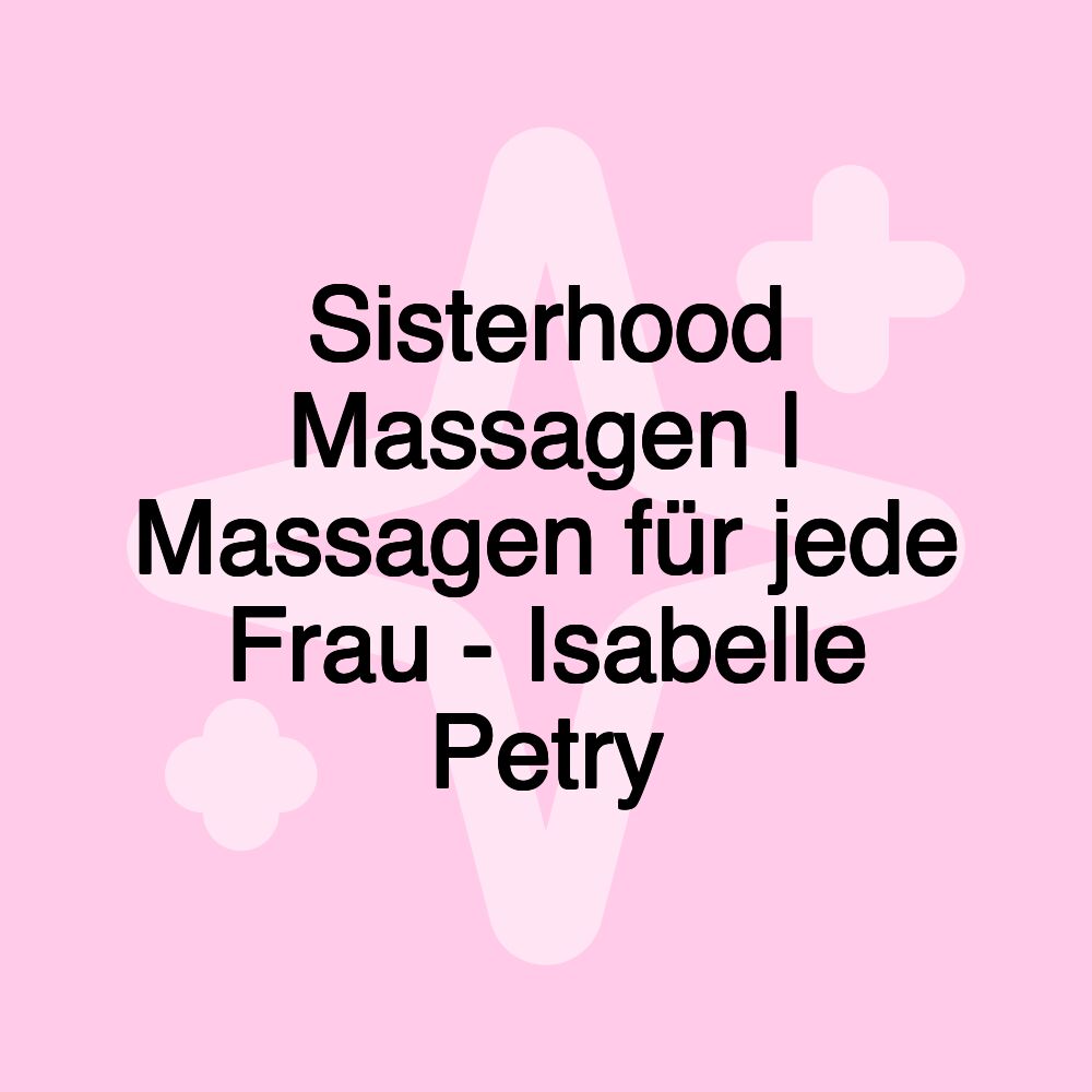 Sisterhood Massagen | Massagen für jede Frau - Isabelle Petry