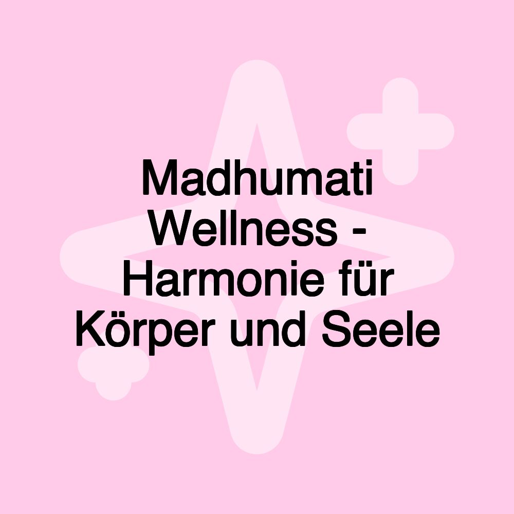 Madhumati Wellness - Harmonie für Körper und Seele