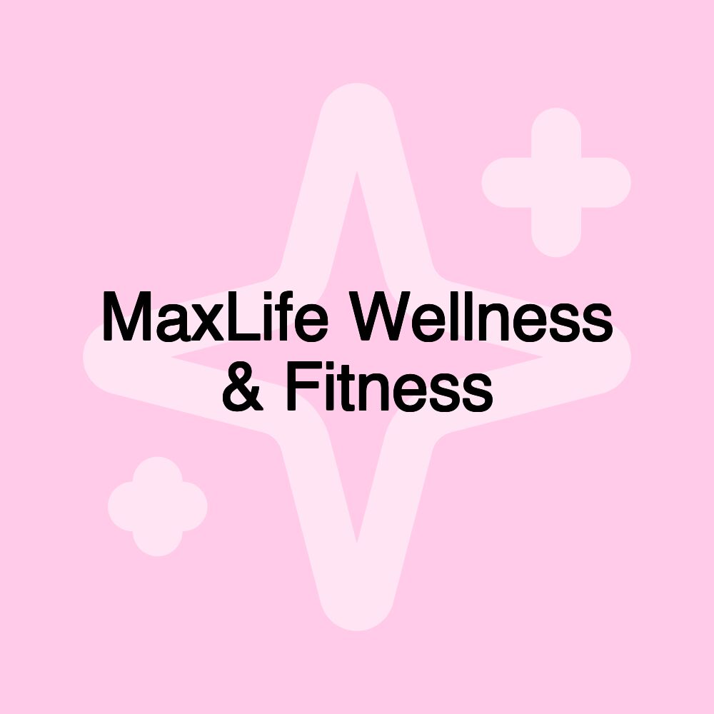 MaxLife Wellness & Fitness