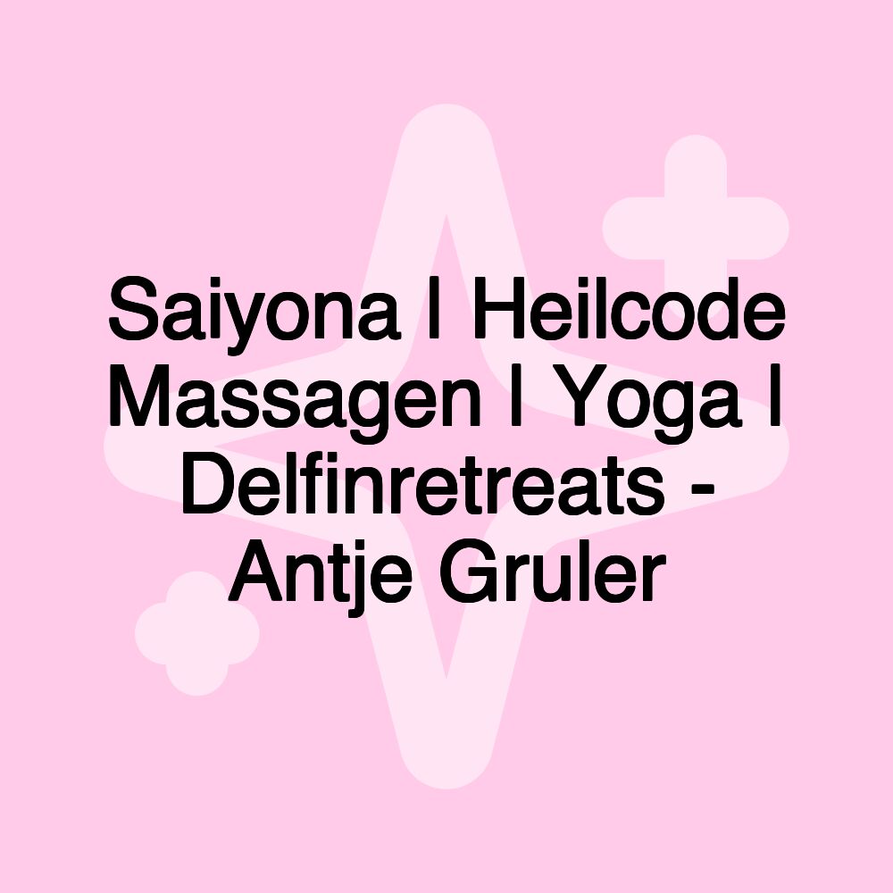 Saiyona | Heilcode Massagen | Yoga | Delfinretreats - Antje Gruler