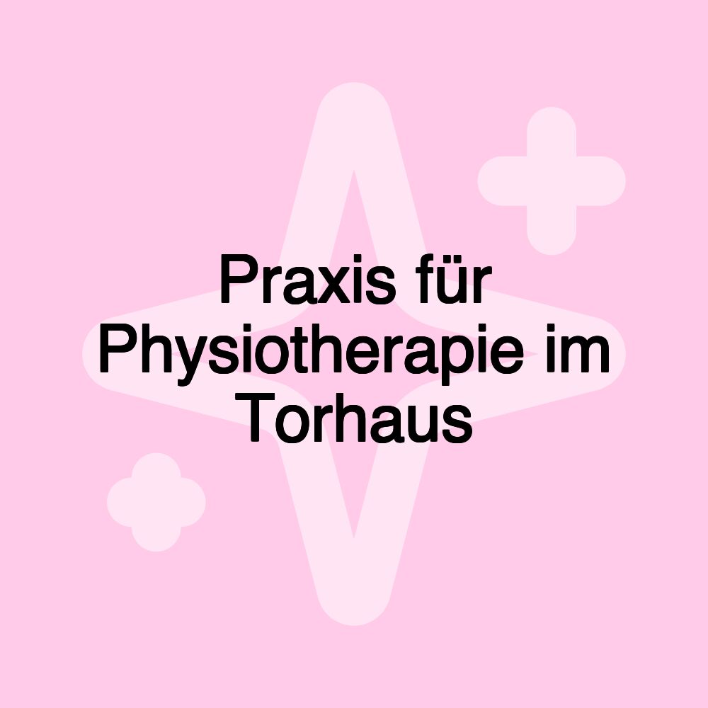 Praxis für Physiotherapie im Torhaus