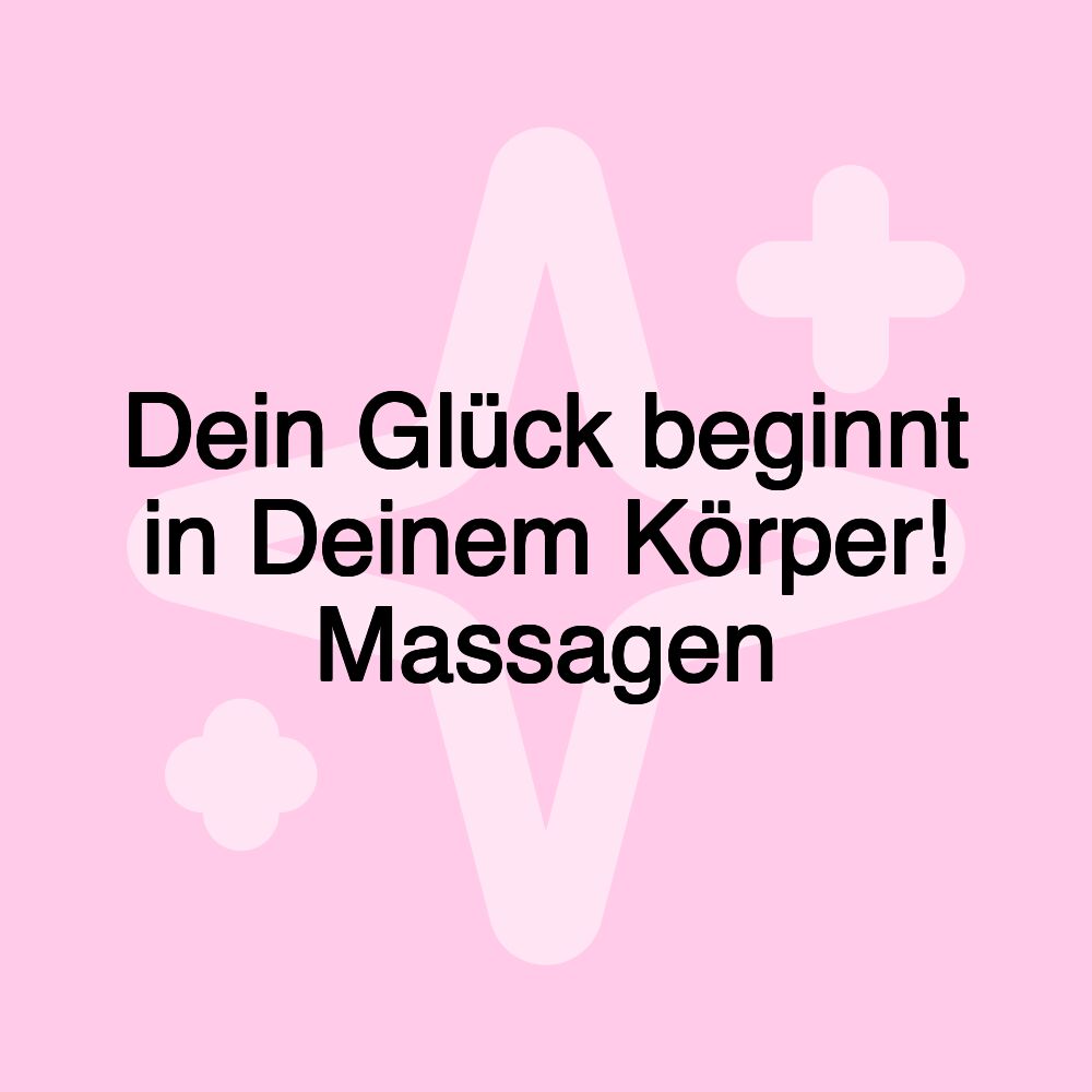 Dein Glück beginnt in Deinem Körper! Massagen