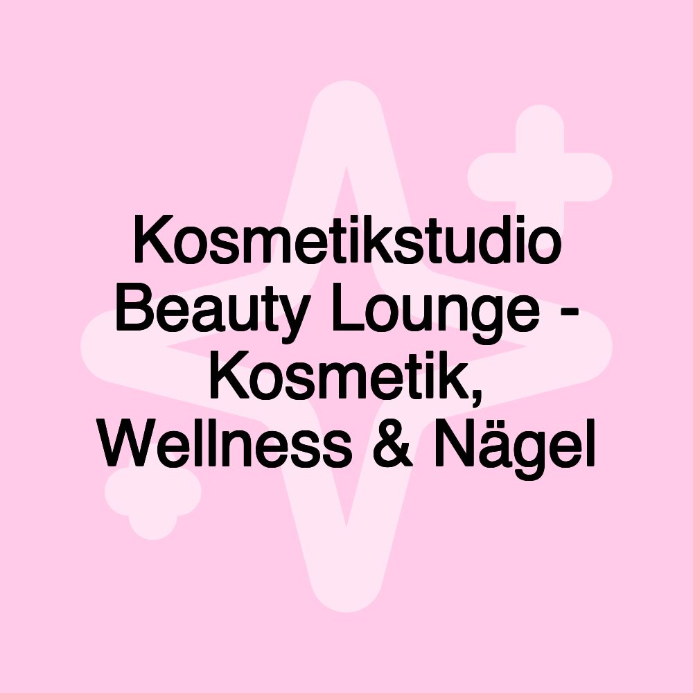 Kosmetikstudio Beauty Lounge - Kosmetik, Wellness & Nägel