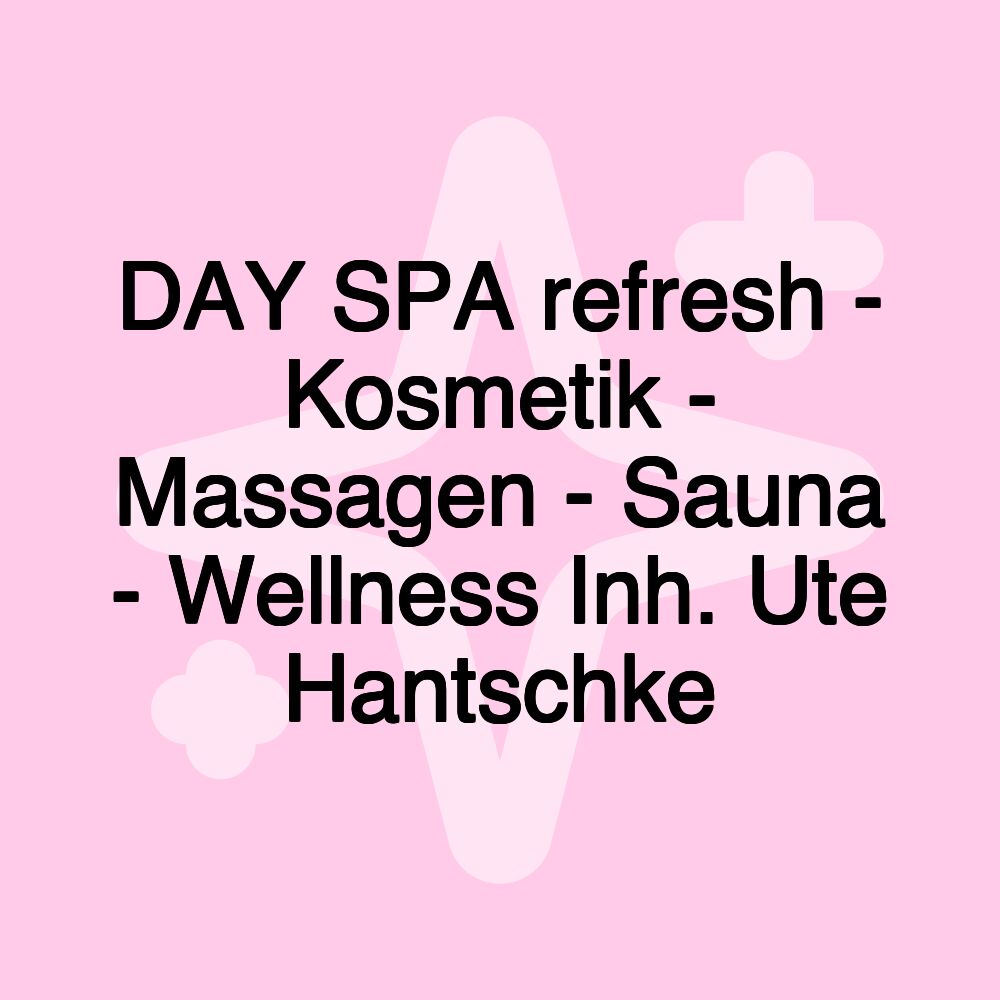 DAY SPA refresh - Kosmetik - Massagen - Sauna - Wellness Inh. Ute Hantschke