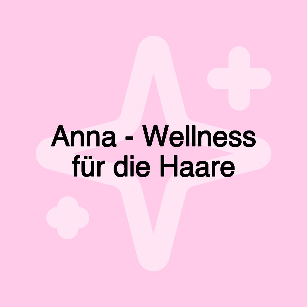 Anna - Wellness für die Haare