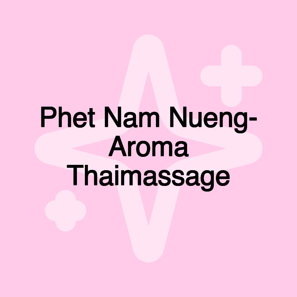 Phet Nam Nueng- Aroma Thaimassage