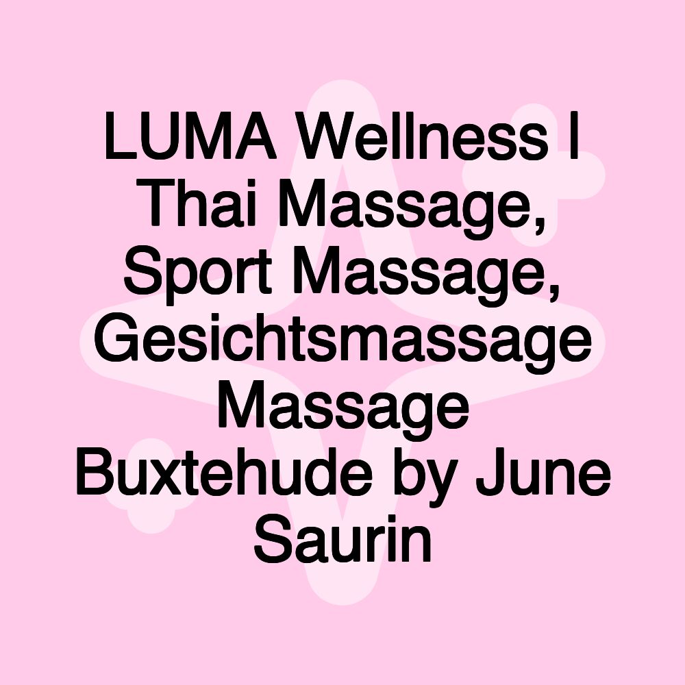 LUMA Wellness | Thai Massage, Sport Massage, Gesichtsmassage Massage Buxtehude by June Saurin