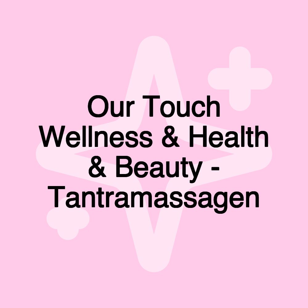 Our Touch Wellness & Health & Beauty - Tantramassagen