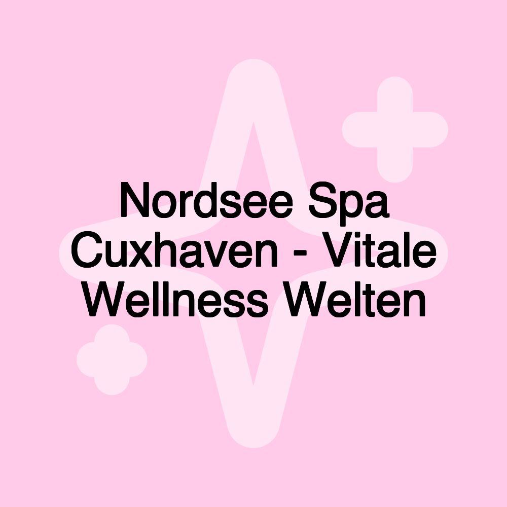 Nordsee Spa Cuxhaven - Vitale Wellness Welten