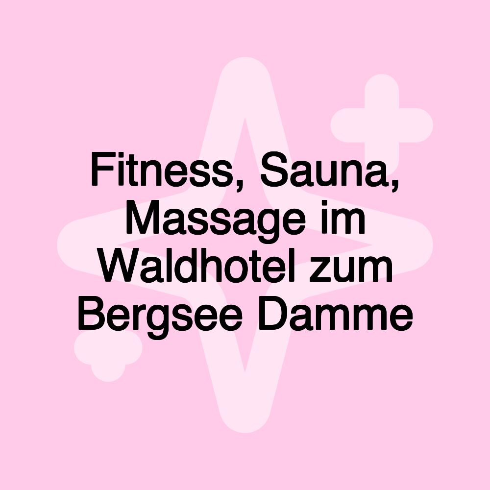 Fitness, Sauna, Massage im Waldhotel zum Bergsee Damme