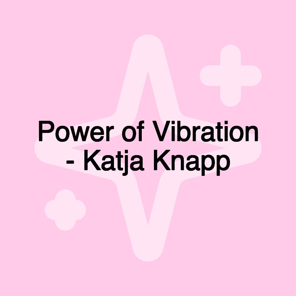 Power of Vibration - Katja Knapp