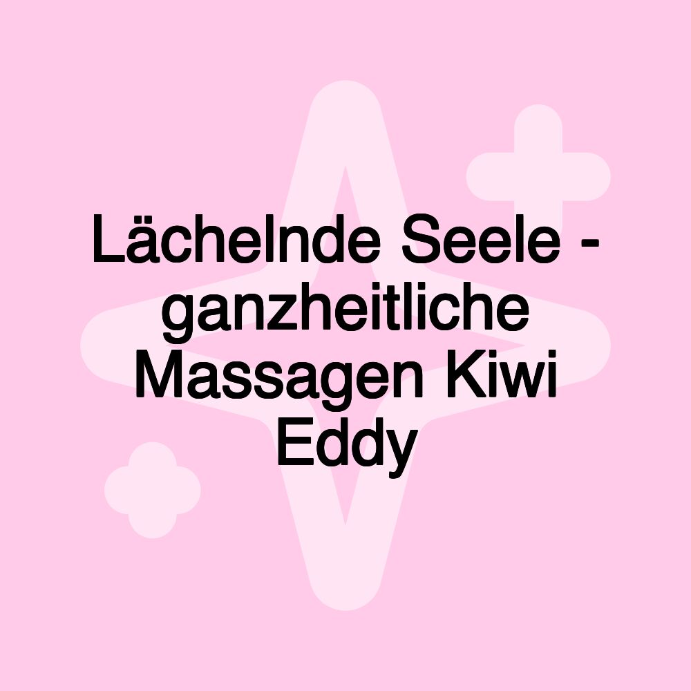 Lächelnde Seele - ganzheitliche Massagen Kiwi Eddy