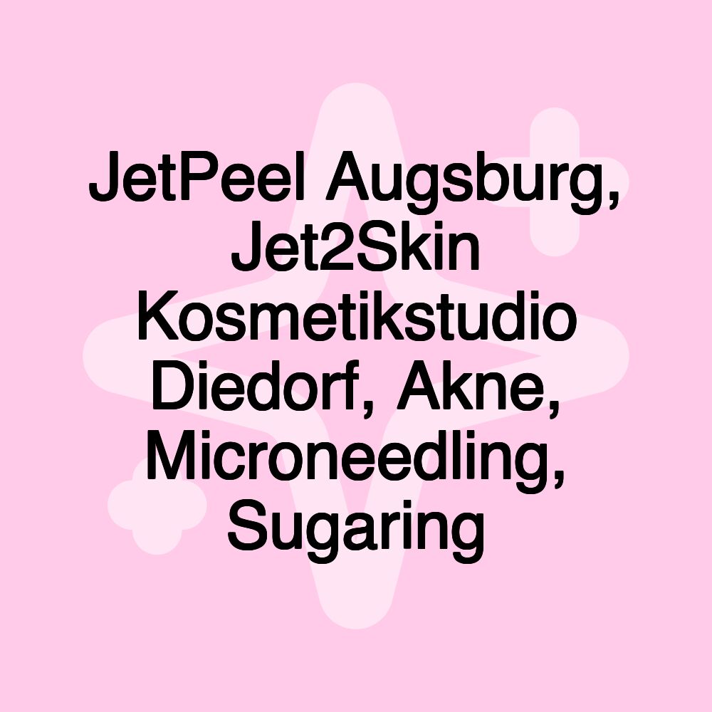 JetPeel Augsburg, Jet2Skin Kosmetikstudio Diedorf, Akne, Microneedling, Sugaring