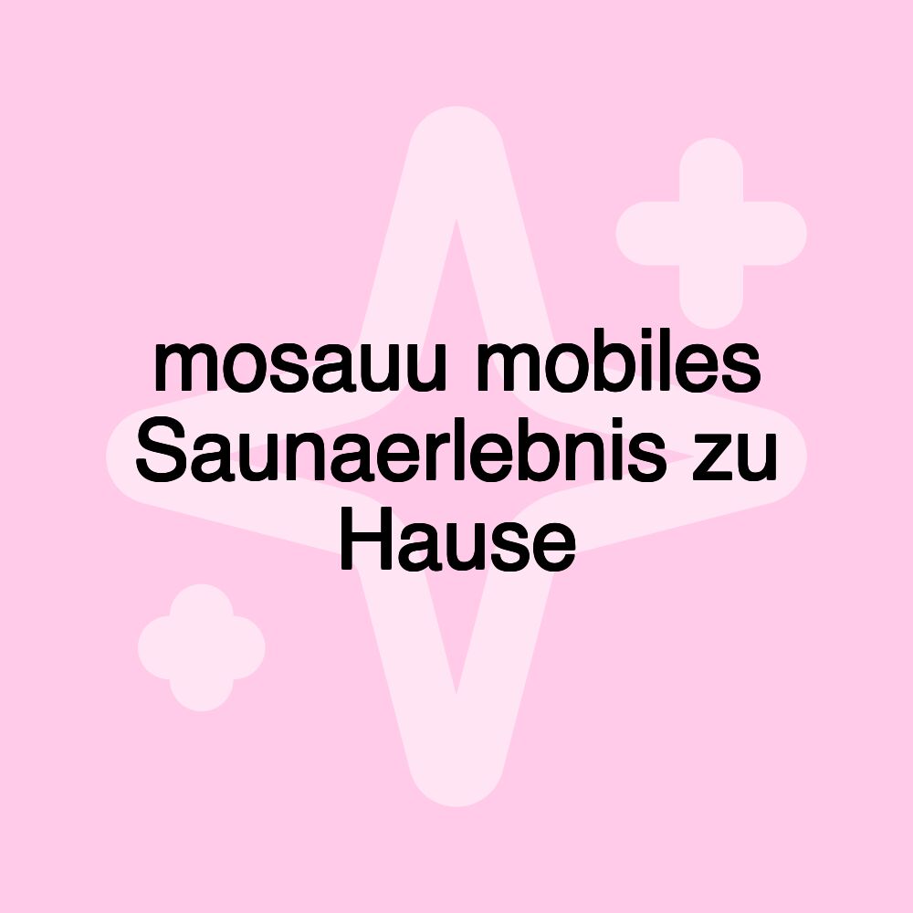 mosauu mobiles Saunaerlebnis zu Hause