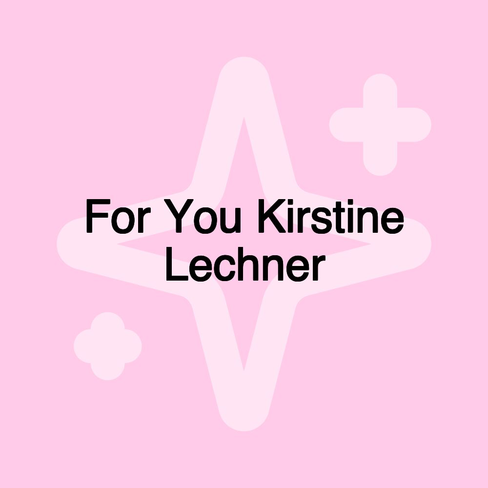 For You Kirstine Lechner