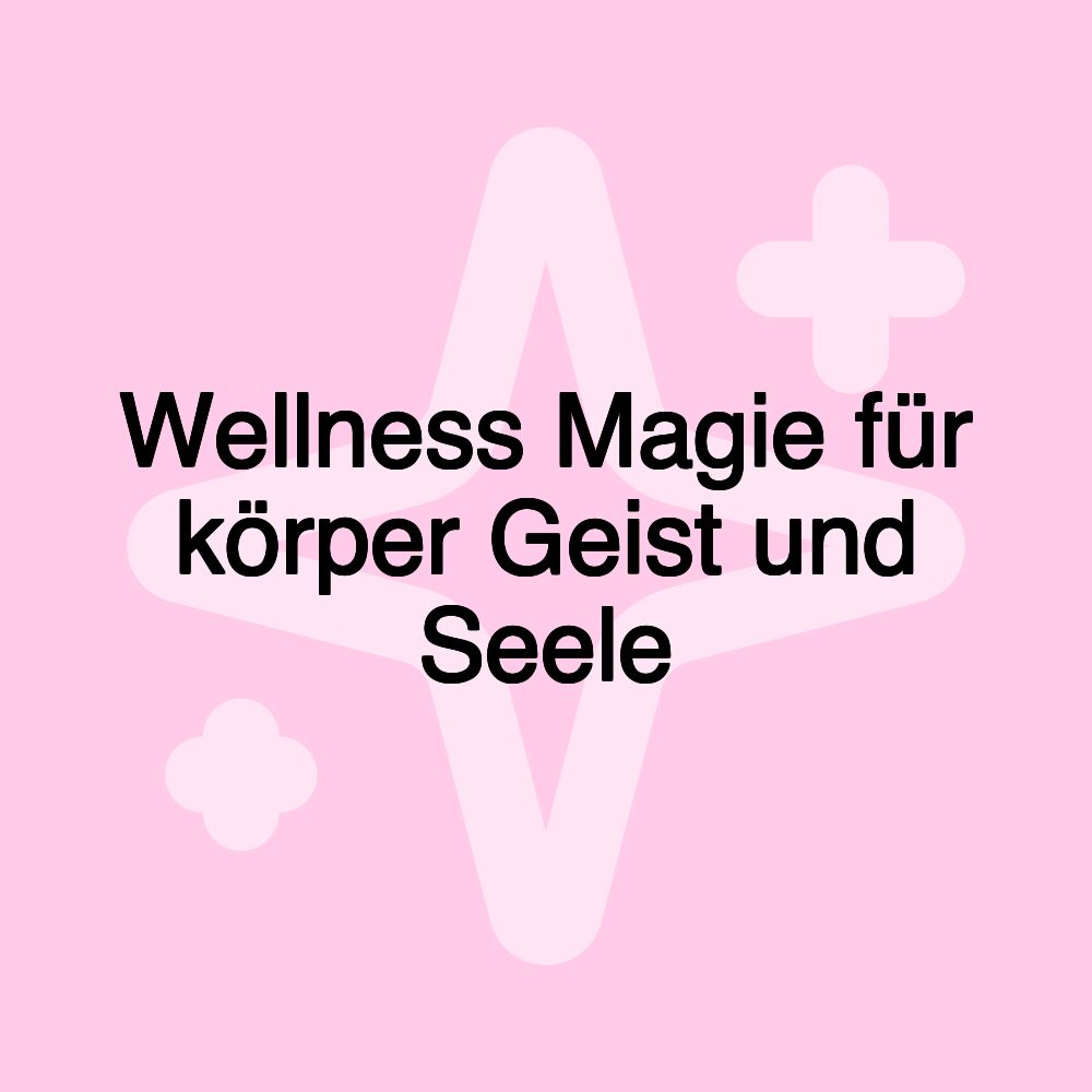 Wellness Magie für körper Geist und Seele