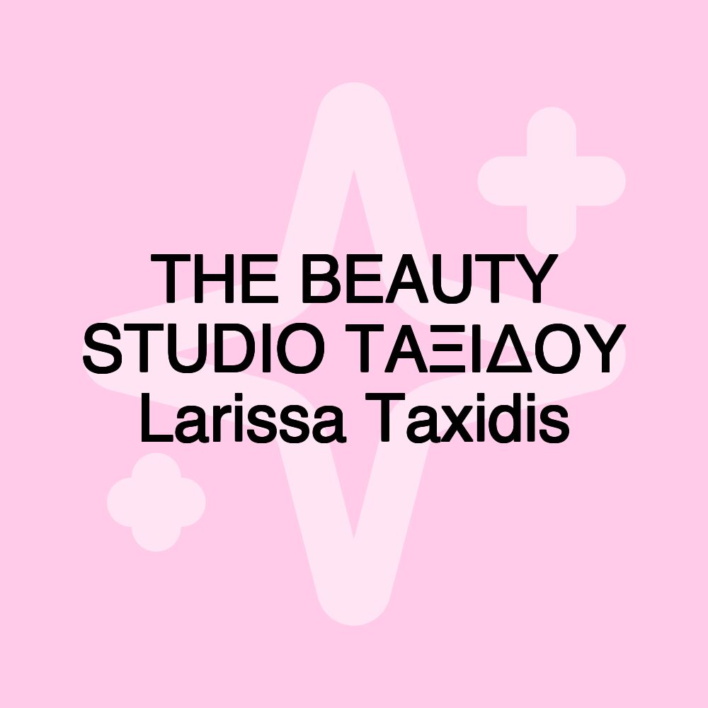 THE BEAUTY STUDIO ΤΑΞΙΔΟΥ Larissa Taxidis