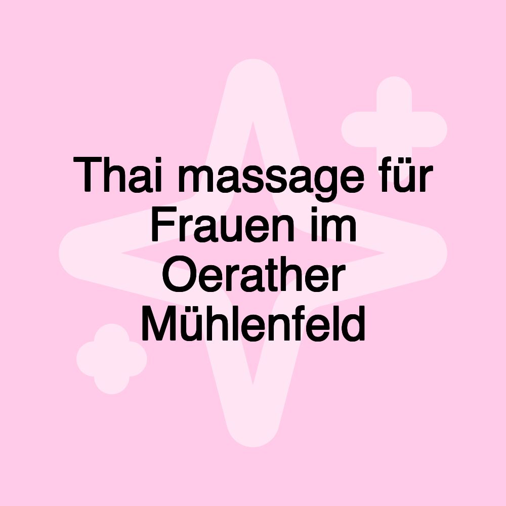 Thai massage​ für Frauen im Oerather​ Mühlenfeld