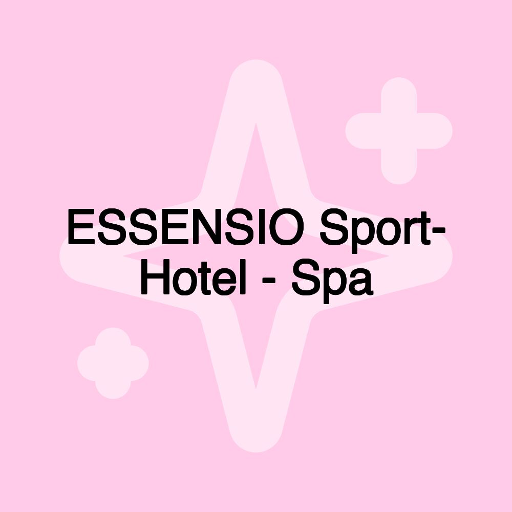 ESSENSIO Sport- Hotel - Spa