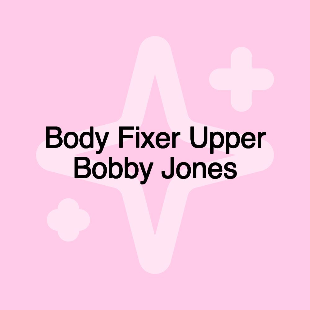 Body Fixer Upper Bobby Jones