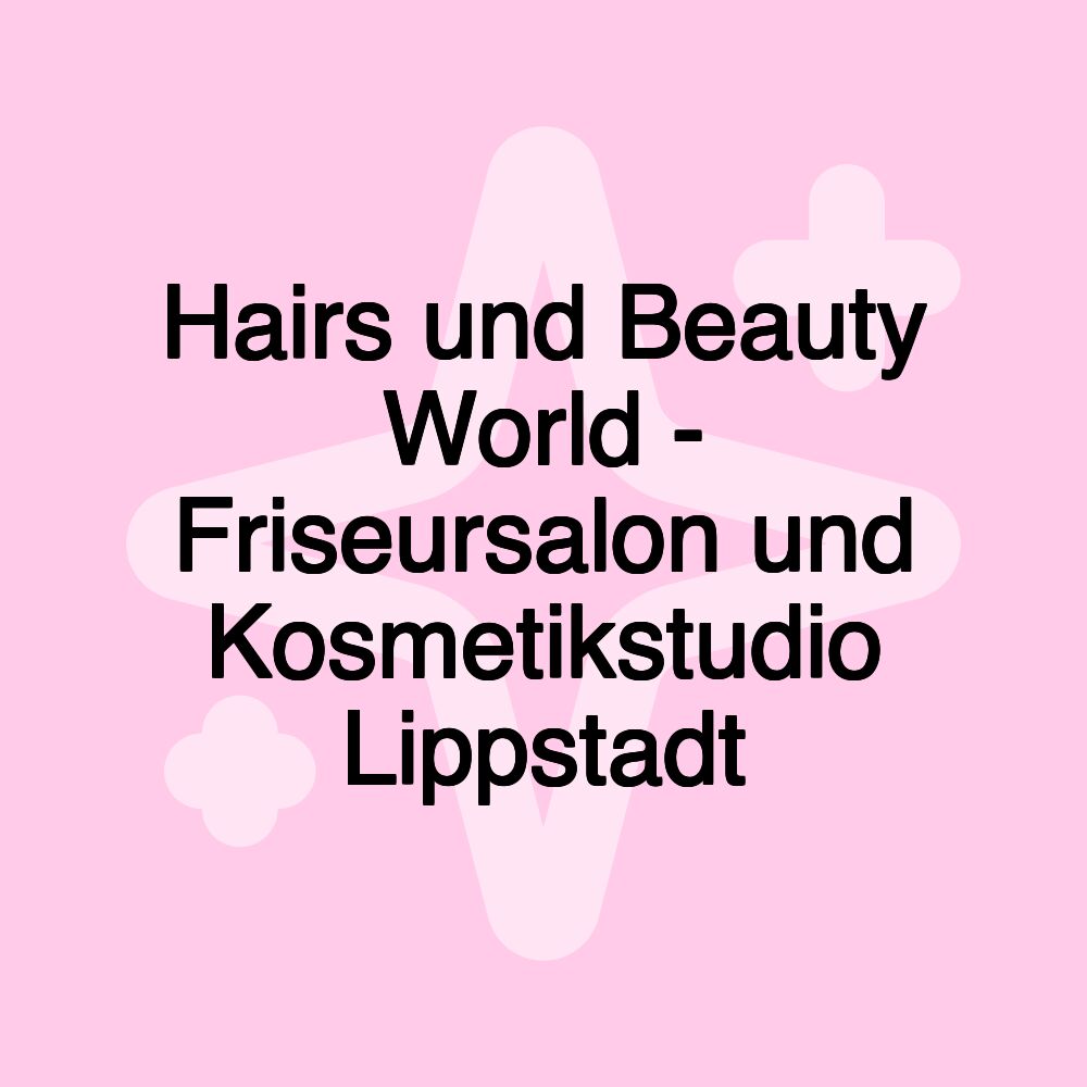 Hairs und Beauty World - Friseursalon und Kosmetikstudio Lippstadt