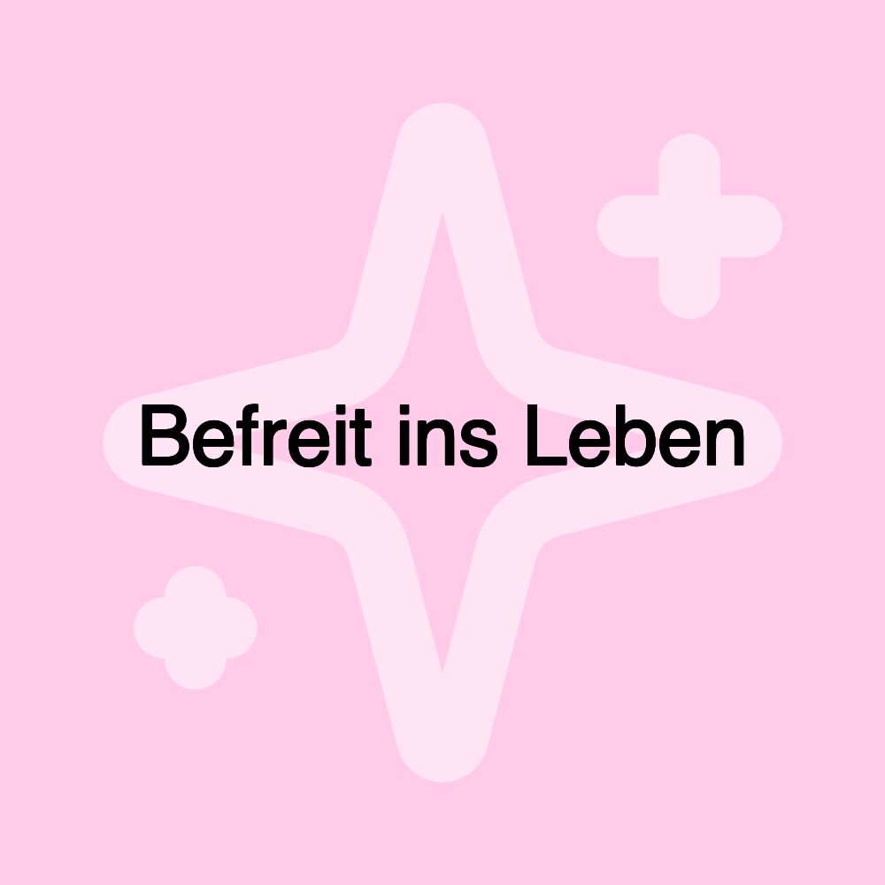 Befreit ins Leben