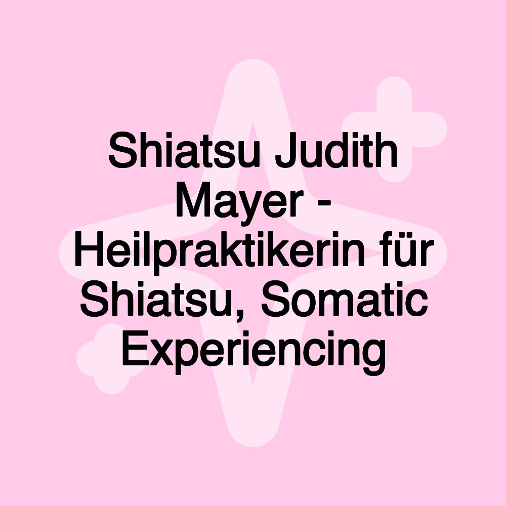 Shiatsu Judith Mayer - Heilpraktikerin für Shiatsu, Somatic Experiencing