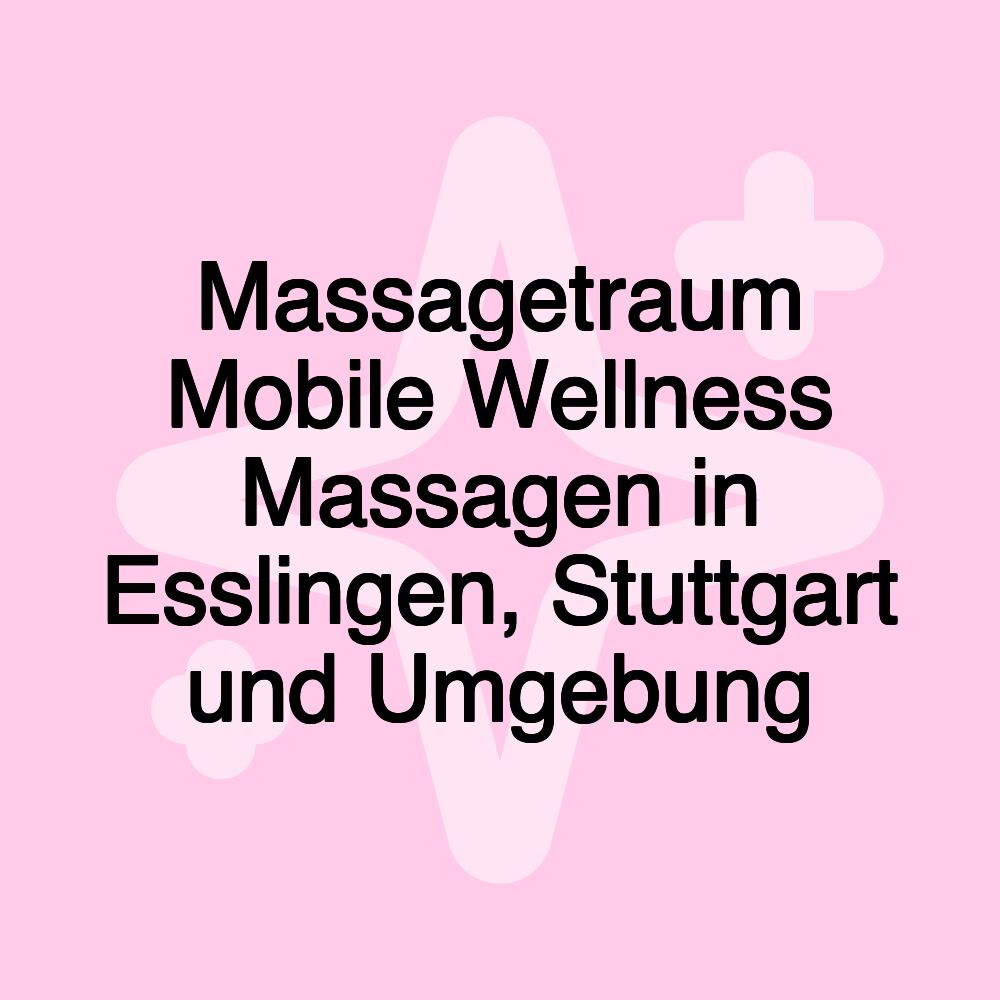 Massagetraum Mobile Wellness Massagen in Esslingen, Stuttgart und Umgebung